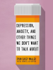 Depression__Anxiety__and_Other_Things_We_Don_t_Want_to_Talk_About