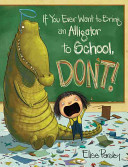 If_You_Ever_Want_to_Bring_an_Alligator_to_School__Dont_